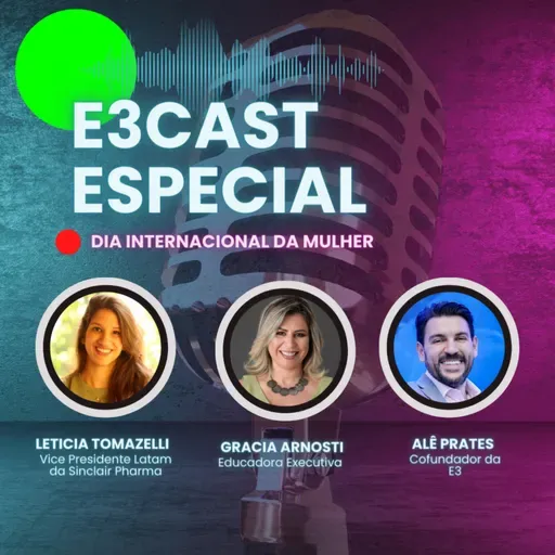 E3cast especial Dia Internacional da Mulher l com Letícia Tomazelli, Vice Presidente Latam da Sinclair Pharma #91