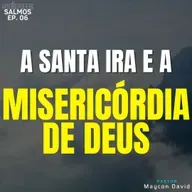 SÉRIE I SALMOS I EP. 06 I A SANTA IRA DE DEUS E SUA MISERICÓRDIA
