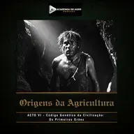 ACTO VI - Código Genético da Civilização: Os Primeiros Grãos