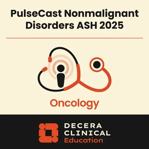 PulseCast: Highlights in Nonmalignant Blood Disorders From the 2025 ASH Annual Meeting