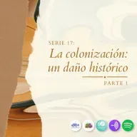 Serie 17: La colonización: un daño histórico. Parte 1