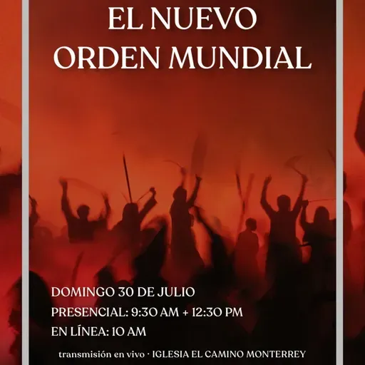 El nuevo orden mundial | Iglesia El Camino Monterrey