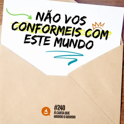 Não vos conformeis com este mundo #240 | A carta que mudou o mundo