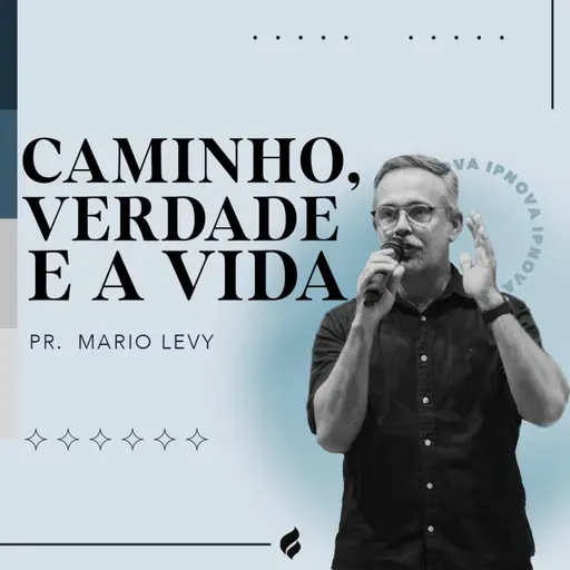"CAMINHO, VERDADE E A VIDA" Pr. Mario Levy