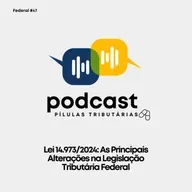 Federal #47: Lei 14.973/2024: As Principais Alterações na Legislação Tributária Federal