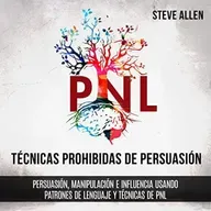 Técnicas prohibidas de Persuasión, manipulación e influencia usando patrones de lenguaje y técnicas de PNL (2a Edición