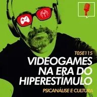 115 - Videogames na era do hiperestímulo