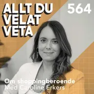 564 Om shoppingberoende med Caroline Erkers