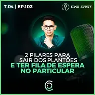 T4 #102 - 2 pilares para sair dos plantões e ter fila de espera no particular