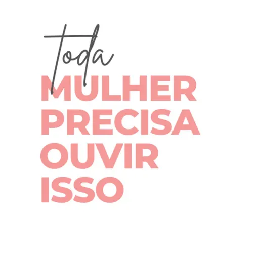 Toda Mulher Precisa Ouvir Isso
