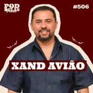 XAND AVIÃO - PODDELAS PODCAST #506