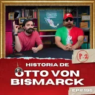 Otto Von Bismarck - P.2 - Historia para Tontos Podcast - Ep.#196