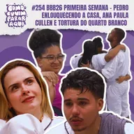 #254 BBB26 PRIMEIRA SEMANA - PEDRO ENLOUQUECENDO A CASA, ANA PAULA CULLEN E TORTURA DO QUARTO BRANCO