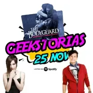 Geekstorias ep. 56: Noviembre 25 - El Guardaespaldas / Emilio Marcos / Paty Cantú
