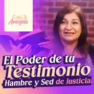 Ep. 84 El poder de tu testimonio: HAMBRE Y SED DE JUSTICIA - Entre Amigas
