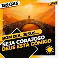 SEJA CORAJOSO: DEUS ESTÁ COMIGO - Bom dia, Jesus! 189/365 (2026)