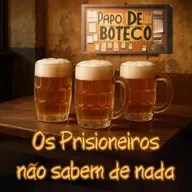 Episódio 263 - Papo de Boteco: Os Prisioneiros Não Sabem de Nada