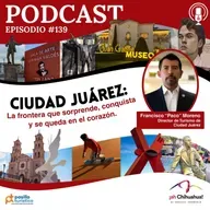 Ciudad Juárez: la frontera que sorprende, conquista y se queda en el corazón