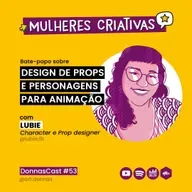 #53 [Mulheres Criativas] Bate-papo com Lubie - Design de Props e Personagens para animação