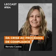 #164 | Da crise ao programa de compliance | Com Renata de Castro e Silva
