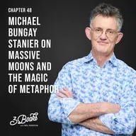 Chapter 48: Michael Bungay Stanier on massive moons and the magic of metaphor