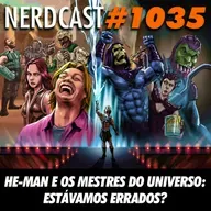 NerdCast 1035 - He-Man e os Mestres do Universo: Estávamos Errados?