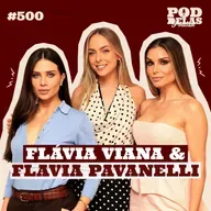 FLÁVIA VIANA E FLAVIA PAVANELLI - PODDELAS PODCAST #500