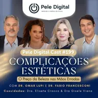 Pele Digital Cast #199 - Complicações Estéticas: O Preço da Beleza nas Mãos Erradas