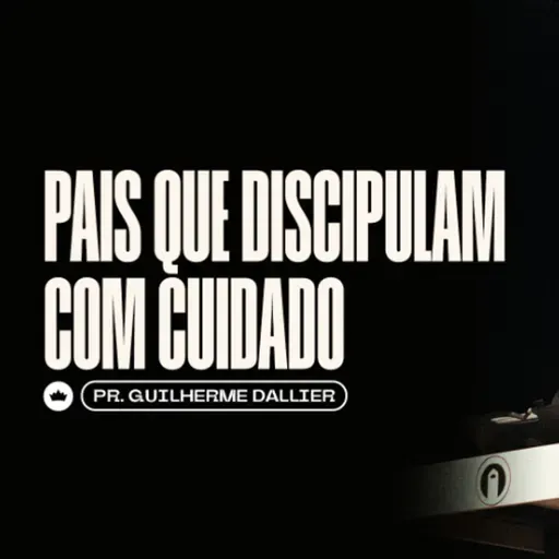 Pais que Discipulam com Cuidado | Pr. Guilherme Dallier
