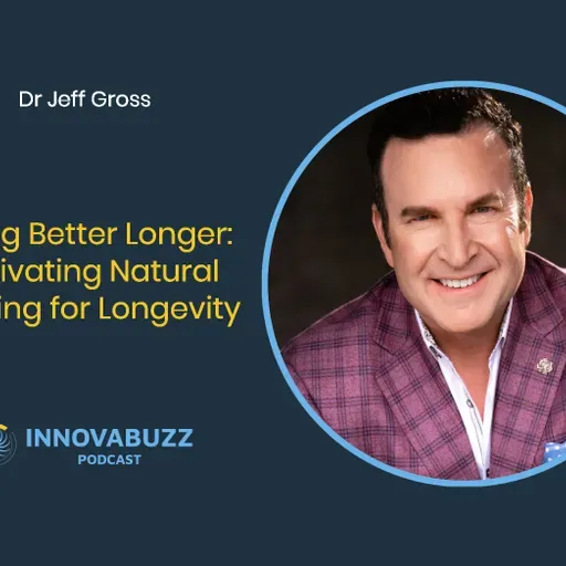 Dr Jeff Gross, Living Better Longer: Activating Natural Healing for Longevity - Innova.Buzz 669
