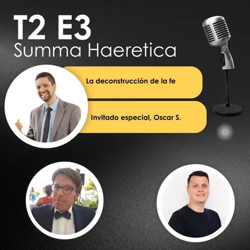 T2 E3, La deconstrucción de la fe. Con Oscar S. Summa Haeretica.