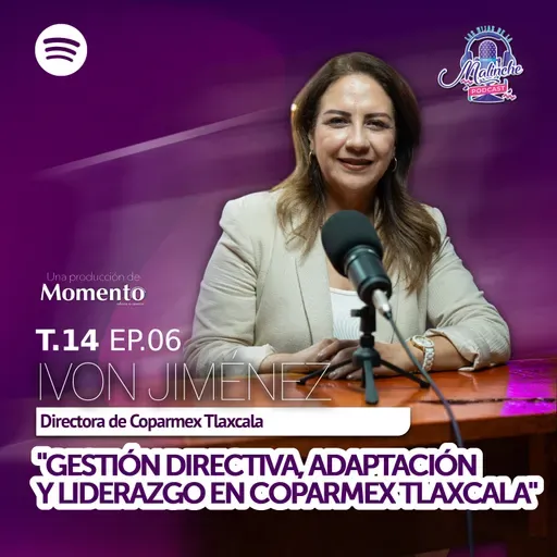 Ivon Jiménez Flores "Gestión Directiva, Adaptación Y Liderazgo En Coparmex Tlaxcala" || EP06 T14
