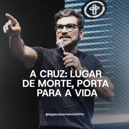 #74 - A Cruz Lugar de Morte, Porta Para Vida!