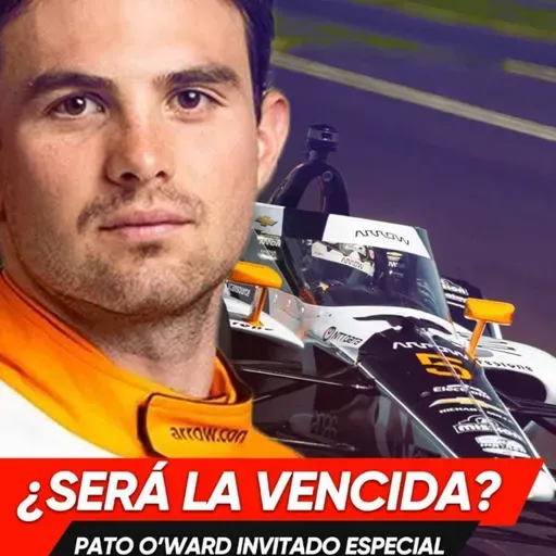 Ep. 253 - ¿Será la vencida? Pato O’Ward invitado especial