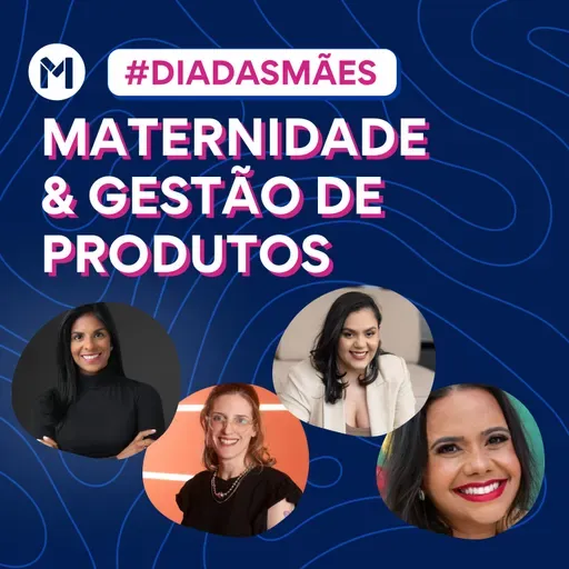 #130 Maternidade & Gestão de Produtos