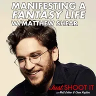 Manifesting a "Fantasy Life" w/Matthew Shear - Just Shoot It 529