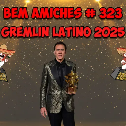 Bem Amiches 323 - Gremlin Latino 2025