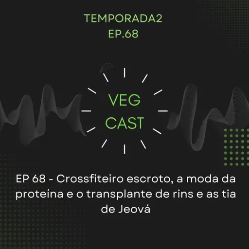 EP 68 - Crossfiteiro escroto, a moda da proteína e o transplante de rins e as tia de Jeová