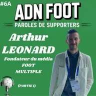 L'ADN FOOT d'Arthur Léonard, fondateur de FOOT MULTIPLE (Partie 1)