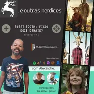 Episódio 51 - Sweet Tooth: ficou doce demais?