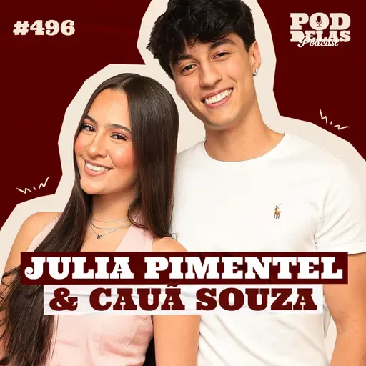 JULIA PIMENTEL E CAUÃ SOUZA - PODDELAS PODCAST #496