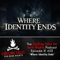 450:  Where Identity Ends - Chilling Tales for Dark Nights
