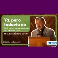 Ya pero todavía no !... - Ejercicios Espirituales de Cuaresma - Padre Caro, Día Tres