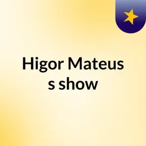 Higor Mateus's show