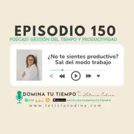 150. ¿No te sientes productivo? Sal del MODO:TRABAJO