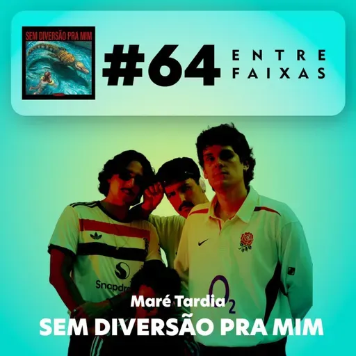 Episódio #64: Sem Diversão Pra Mim - Maré Tardia
