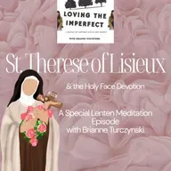 A SPECIAL EPISODE FOR LENT AND GOOD FRIDAY: St. Therese of Lisieux and The Holy Face Devotion