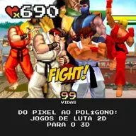 99Vidas 690 - Do Pixel ao Polígono: Jogos de “Luta” do 2D para o 3D