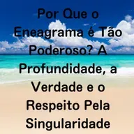 Por Que o Eneagrama é Tão Poderoso? A Profundidade, a Verdade e o Respeito Pela Singularidade Humana