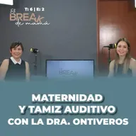 El Break de Mamá: Maternidad y Tamiz Auditivo con la Dra. Ontiveros